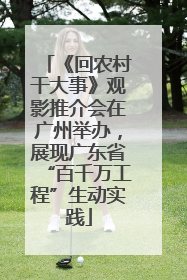 《回农村干大事》观影推介会在广州举办，展现广东省“百千万工程”生动实践