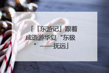 「东游记」跟着成语游华夏“东极”——抚远