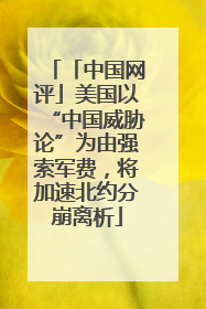 「中国网评」美国以“中国威胁论”为由强索军费，将加速北约分崩离析