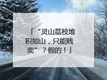 “灵山荔枝堆积如山，只能贱卖”？假的！