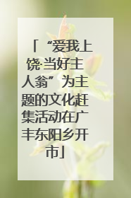 “爱我上饶·当好主人翁”为主题的文化赶集活动在广丰东阳乡开市