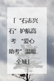 “石志兴石”护航高考 “爱心助考”温暖全城