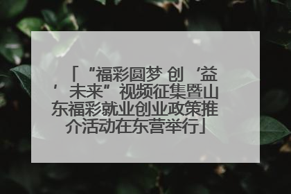 “福彩圆梦 创‘益’未来”视频征集暨山东福彩就业创业政策推介活动在东营举行