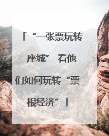 “一张票玩转一座城” 看他们如何玩转“票根经济”