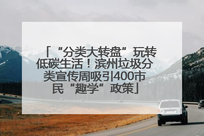 “分类大转盘”玩转低碳生活！滨州垃圾分类宣传周吸引400市民“趣学”政策