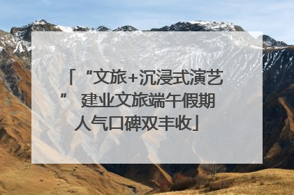 “文旅+沉浸式演艺” 建业文旅端午假期人气口碑双丰收