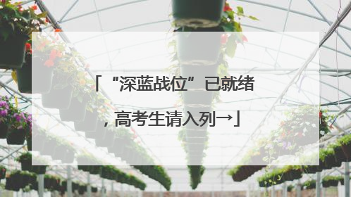 “深蓝战位”已就绪，高考生请入列→