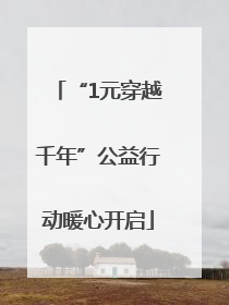 “1元穿越千年”公益行动暖心开启