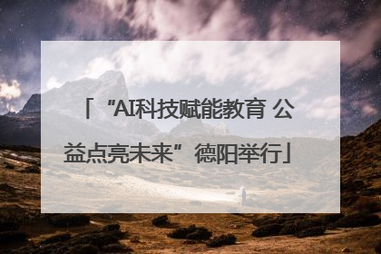 “AI科技赋能教育 公益点亮未来”德阳举行