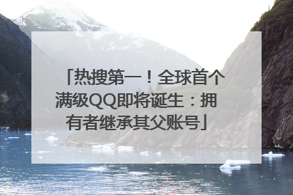 热搜第一！全球首个满级QQ即将诞生：拥有者继承其父账号