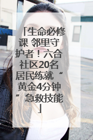 生命必修课 邻里守护者！六合社区20名居民练就“黄金4分钟”急救技能