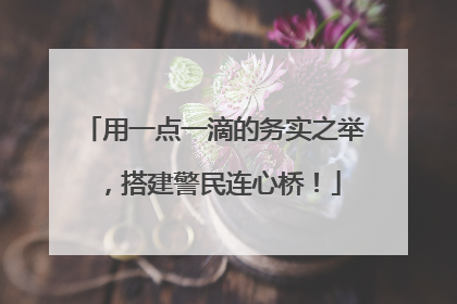 用一点一滴的务实之举，搭建警民连心桥！