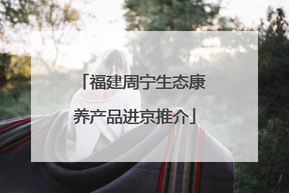 福建周宁生态康养产品进京推介
