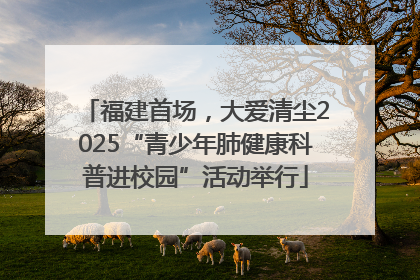 福建首场，大爱清尘2025“青少年肺健康科普进校园”活动举行
