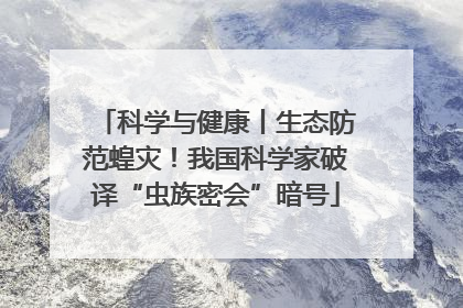 科学与健康丨生态防范蝗灾！我国科学家破译“虫族密会”暗号