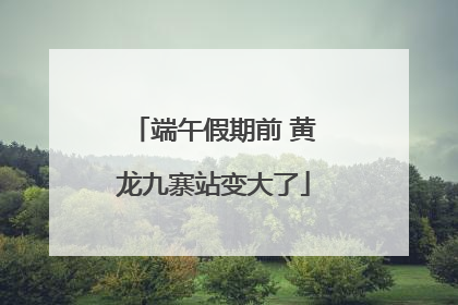 端午假期前 黄龙九寨站变大了
