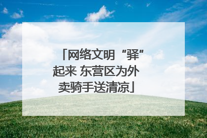 网络文明“驿”起来 东营区为外卖骑手送清凉