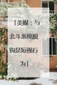 美媒：与北斗系统脱钩是短视行为