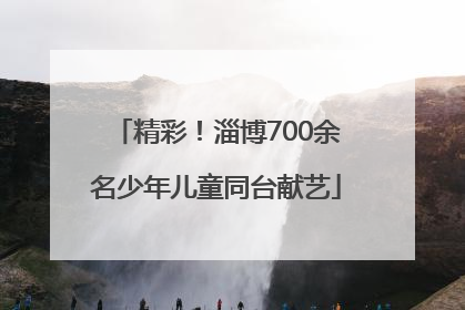 精彩！淄博700余名少年儿童同台献艺
