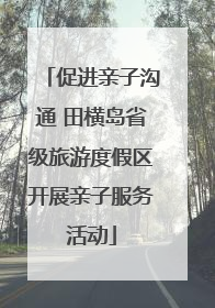 促进亲子沟通 田横岛省级旅游度假区开展亲子服务活动