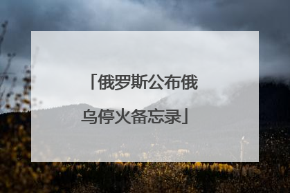 俄罗斯公布俄乌停火备忘录