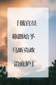 俄官员称愿给予马斯克政治庇护