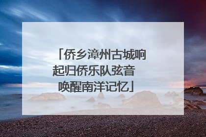 侨乡漳州古城响起归侨乐队弦音 唤醒南洋记忆