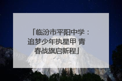 临汾市平阳中学：追梦少年执星甲 青春战旗启新程