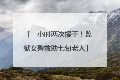 一小时两次援手！监狱女警救助七旬老人
