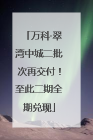 万科·翠湾中城二批次再交付！至此二期全期兑现
