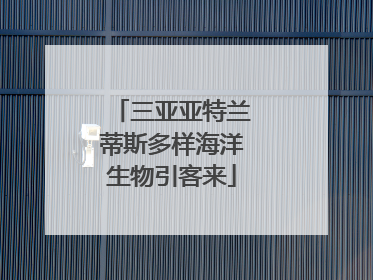 三亚亚特兰蒂斯多样海洋生物引客来