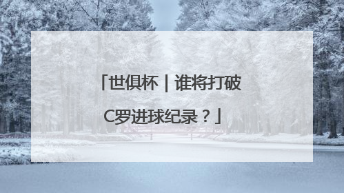世俱杯｜谁将打破C罗进球纪录？