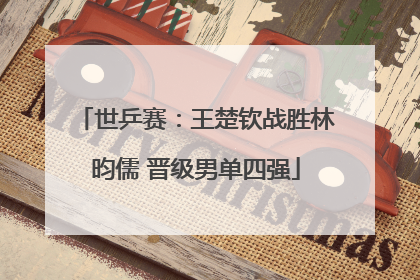 世乒赛：王楚钦战胜林昀儒 晋级男单四强