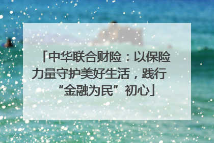 中华联合财险：以保险力量守护美好生活，践行“金融为民”初心