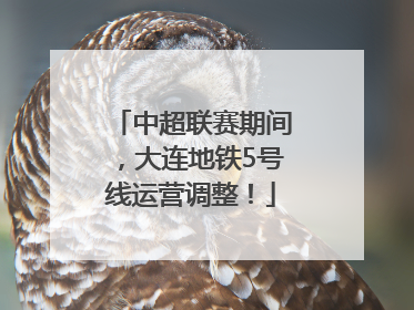中超联赛期间，大连地铁5号线运营调整！