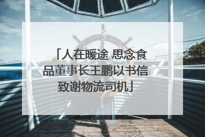人在暖途 思念食品董事长王鹏以书信致谢物流司机