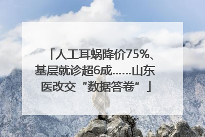人工耳蜗降价75%、基层就诊超6成……山东医改交“数据答卷”