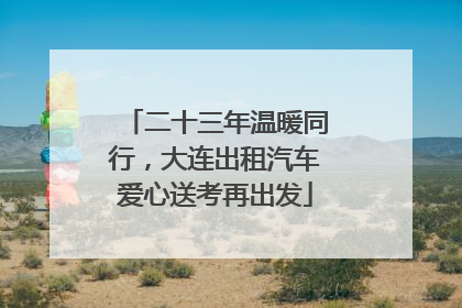 二十三年温暖同行，大连出租汽车爱心送考再出发