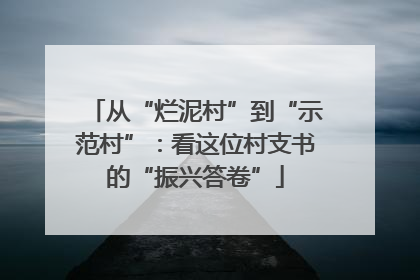从“烂泥村”到“示范村”：看这位村支书的“振兴答卷”