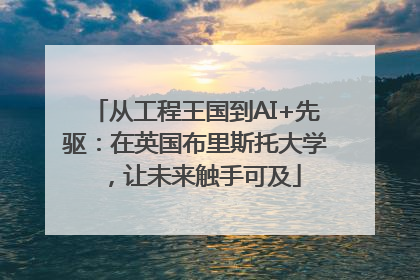 从工程王国到AI+先驱：在英国布里斯托大学，让未来触手可及