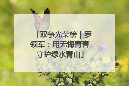 双争光荣榜｜罗领军：用无悔青春守护绿水青山