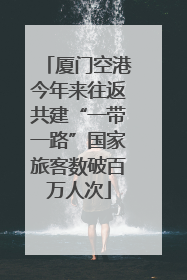 厦门空港今年来往返共建“一带一路”国家旅客数破百万人次