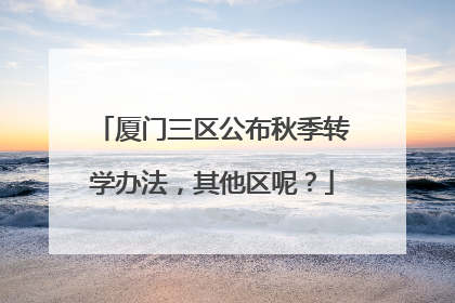 厦门三区公布秋季转学办法，其他区呢？