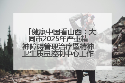 健康中国看山西：大同市2025年严重精神障碍管理治疗暨精神卫生质量控制中心工作培训班开班