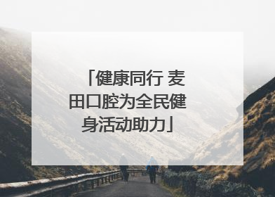 健康同行 麦田口腔为全民健身活动助力