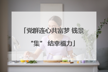 党群连心共富梦 钱景 “集” 结幸福力