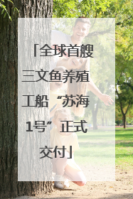 全球首艘三文鱼养殖工船“苏海1号”正式交付