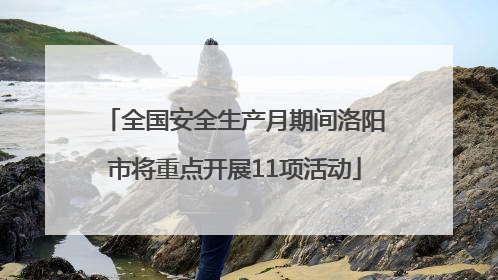 全国安全生产月期间洛阳市将重点开展11项活动