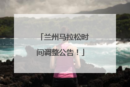 兰州马拉松时间调整公告！