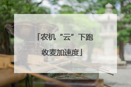 农机“云”下跑 收麦加速度